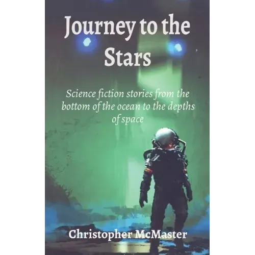 Journey to the Stars: Science fiction stories from the bottom of the ocean to the depths of space