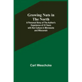 Growing Nuts in the North; A Personal Story of the Author's Experience of 33 Years with Nut Culture in Minnesota and Wisconsin
