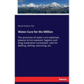 Water-Cure for the Million: The processes of water-cure explained, popular errors exposed, hygienic and drug-medication contrasted: rules for bathing,