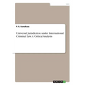 Universal Jurisdiction under International Criminal Law. A Critical Analysis
