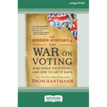 The Hidden History of the War on Voting: Who Stole Your Vote - and How to Get It Back (16pt Large Print Edition)