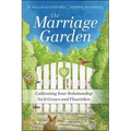 The Marriage Garden: Cultivating Your Relationship So It Grows and Flourishes