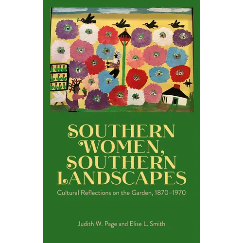 Southern Women, Southern Landscapes: Cultural Reflections on the Garden, 1870-1970