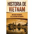 Historia de Vietnam: Una Guía Fascinante de la Historia Vietnamita