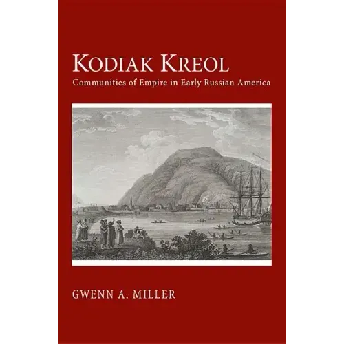 Kodiak Kreol: Communities of Empire in Early Russian America