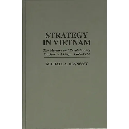 Strategy in Vietnam: The Marines and Revolutionary Warfare in I Corps, 1965-1972