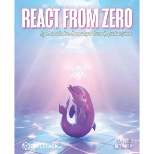 React from Zero: Learn React Using the JavaScript You Already Know