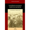 Los Héroes de Iquique Después de Muertos: Y Otras Historias de la Guerra del Pacífico