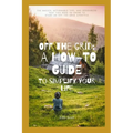 Off the Grid: A How-To Guide To Simplify Your Life: The Basics, Actionable Tips, And Resources That You Need To Know To Start An Off The Grid Lifestyl
