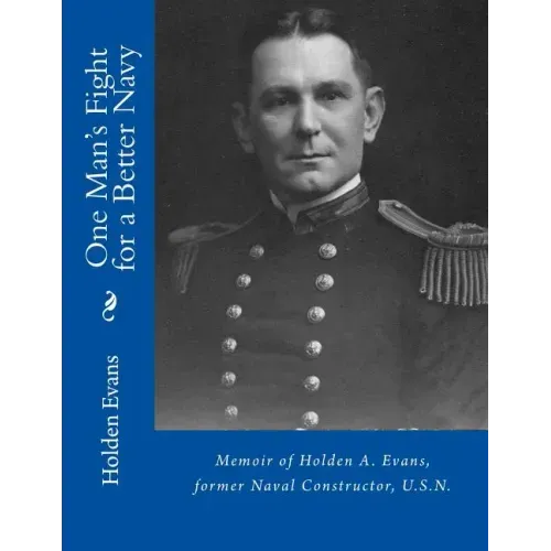 One Man's Fight for a Better Navy: Memoir of Holden A. Evans, former Naval Constructor, U.S.N.