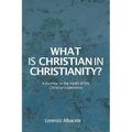 What is Christian in Christianity?: A Journey to the Heart of the Christian Experience