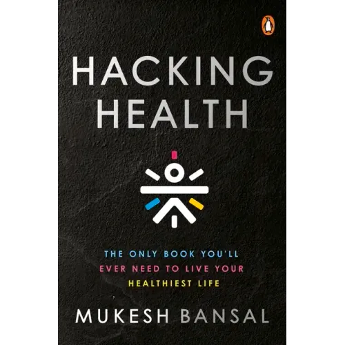 Hacking Health: The Only Book You'll Ever Need to Live Your Healthiest Life