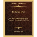 The Perfect Work: The Practical Application of the Philosophy Embodied in the Myths