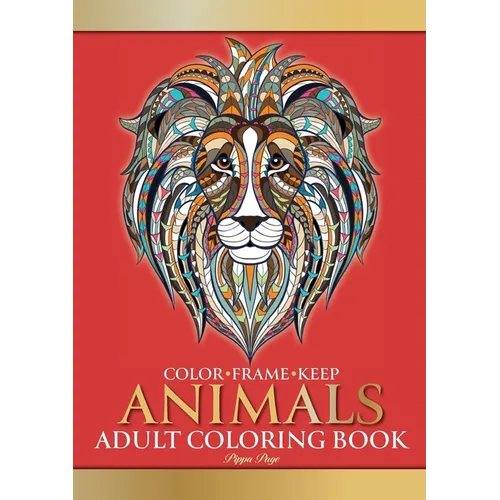Color Frame Keep. Adult Coloring Book ANIMALS: Relaxation And Stress Relieving Lions, Pandas, Elephants, Birds, Dogs, Cats And More