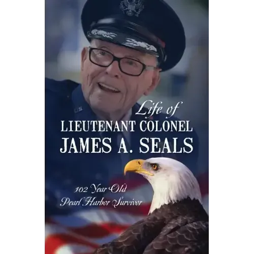 Life of Lieutenant Colonel James A. Seals: 100 Year Old Pearl Harbor Survivor