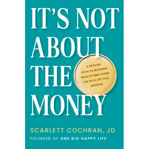 It's Not about the Money: A Proven Path to Building Wealth and Living the Rich Life You Deserve