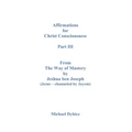 Affirmations For Christ Consciousness Part III From The Way of Mastery by Jeshua ben Joseph (Jesus - channeled by Jayem)