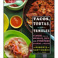 Tacos, Tortas, and Tamales: Flavors from the Griddles, Pots, and Streetside Kitchens of Mexico