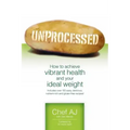 Unprocessed: How to achieve vibrant health and your ideal weight.