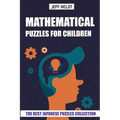 Mathematical Puzzles For Children: Hundred Puzzles - The Best Japanese Puzzles Collection