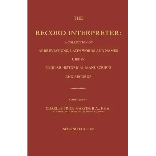The Record Interpreter: A Collection of Abbreviations, Latin Words and Names Used in English Historical Manuscripts and Records. Second Editio