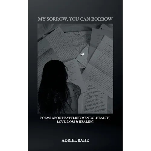 My Sorrow, You Can Borrow: Poems About Battling Mental Health, Love, Loss & Healing