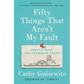 Fifty Things That Aren't My Fault: Essays from the Grown-Up Years