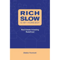 Rich Slow Is My Homeboy: Real Estate Investing Redefined