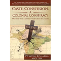 Caste, Conversion A Colonial Conspiracy: What Every Hindu and Christian must know about Caste