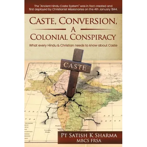 Caste, Conversion A Colonial Conspiracy: What Every Hindu and Christian must know about Caste