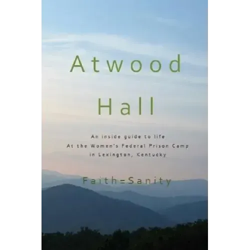 Atwood Hall: An inside guide to life At the Women's Federal Prison Camp in Lexington, Kentucky