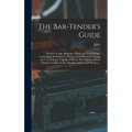The Bar-tender's Guide; or How to Mix All Kinds of Plain and Fancy Drinks, Containing...directions for Mixing All the Beverages Used in the United Sta