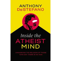 Inside the Atheist Mind: Unmasking the Religion of Those Who Say There Is No God