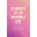 Glimpses of an Invisible God for Mothers: Experiencing God in the Everyday Moments of Life