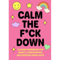 Calm the F*ck Down: A Guided Workbook for Anxiety, Overthinking, and Everyday Freak-Outs