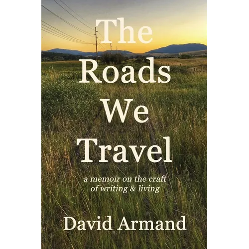 The Roads We Travel: A Memoir on the Craft of Writing and Living