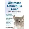 Ultimate Chinchilla Care Chinchillas as Pets the Must Have Guide for Anyone Passionate about Owning a Chinchilla. Includes Health, Toys, Food, Bedding