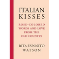 Italian Kisses: Rose-Colored Words and Love from the Old Country