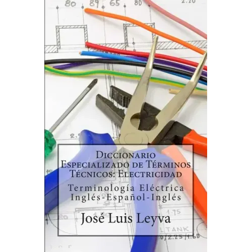 Diccionario Especializado de Términos Técnicos: Electricidad: Terminología Eléctrica Inglés-Español-Inglés