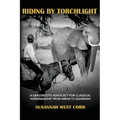 Riding by Torchlight: A Grass Roots Advocacy for Classical Horsemanship from Arena to Savannah