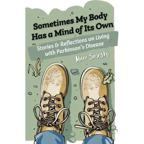 Sometimes My Body Has a Mind of Its Own: Stories and Reflections on Living with Parkinson's Disease