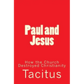 Paul and Jesus: How the Church Destroyed Christianity