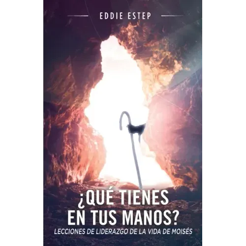 ¿Qué tienes en tus manos?: Lecciones de liderazgo de la vida de Moises