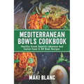 Mediterranean Bowls Cookbook: Healthy Greek Spanish Lebanese And Italian Food In 80 Bowl Recipes