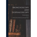 Bronchoscopy and Esophagoscopy: A Manual of Peroral Endoscopy and Laryngeal Surgery