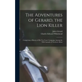 The Adventures of Gerard, the Lion Killer: Comprising a History of His Ten Years' Campaign Among the Wild Animals of Northern Africa
