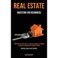 Real Estate Investing for Beginners: Learn How to Find, Buy, Fix, and Flip Houses to Achieve Financial Freedom and Passive Income (Become Agent and In