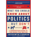 What You Should Know about Politics . . . But Don't, Fourth Edition: A Nonpartisan Guide to the Issues That Matter