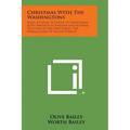 Christmas with the Washingtons: Being a Special Account of Traditional Rites Observed in Virginia and Historic Yuletides of One First Family, the Wash