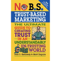 No B.S. Trust Based Marketing: The Ultimate Guide to Creating Trust in an Understandibly Un-trusting World